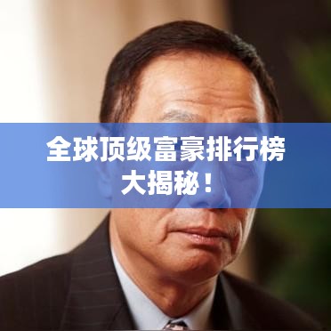 全球顶级富豪排行榜大揭秘!