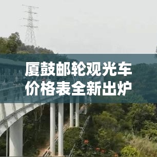 厦鼓邮轮观光车价格表全新出炉!最新价格一览