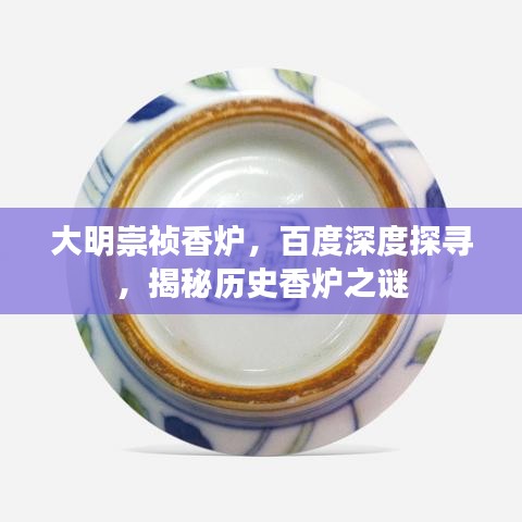 大明崇祯香炉,百度深度探寻,揭秘历史香炉之谜