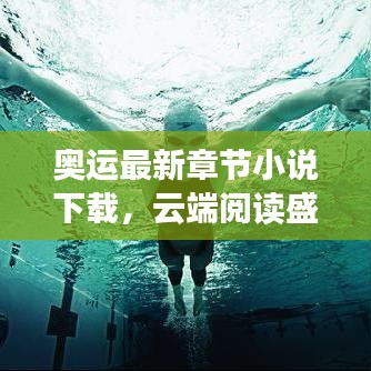 奥运最新章节小说下载,云端阅读盛宴,尽享热血竞技时刻!