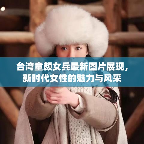 台湾童颜女兵最新图片展现,新时代女性的魅力与风采