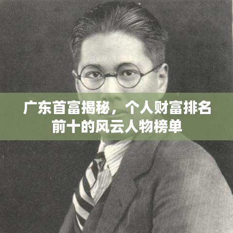 广东首富揭秘,个人财富排名前十的风云人物榜单