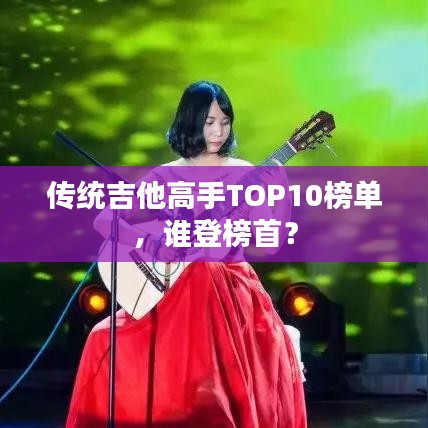 传统吉他高手TOP10榜单,谁登榜首?