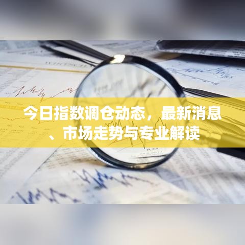 今日指数调仓动态，最新消息、市场走势与专业解读