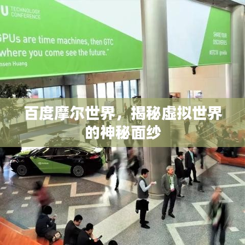 百度摩尔世界,揭秘虚拟世界的神秘面纱