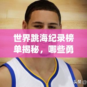 世界跳海纪录榜单揭秘,哪些勇士荣登榜首?