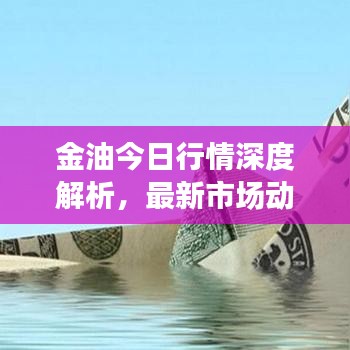 金油今日行情深度解析,最新市场动态一网打尽!