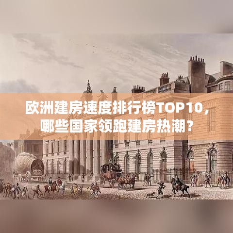 欧洲建房速度排行榜TOP10,哪些国家领跑建房热潮?