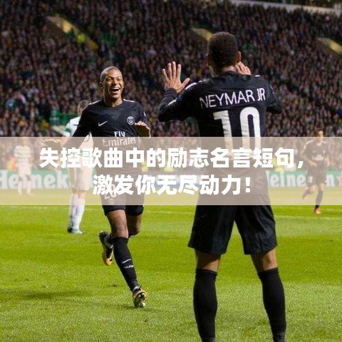 失控歌曲中的励志名言短句，激发你无尽动力！