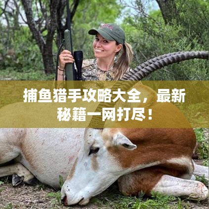 捕鱼猎手攻略大全,最新秘籍一网打尽!