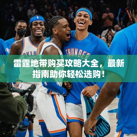 雷霆地带购买攻略大全，最新指南助你轻松选购！