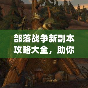 部落战争新副本攻略大全,助你轻松通关!