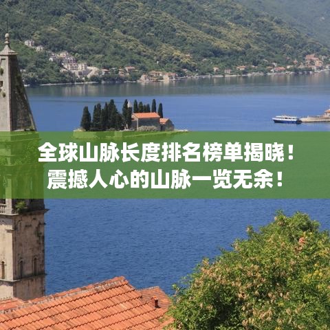 全球山脉长度排名榜单揭晓!震撼人心的山脉一览无余!
