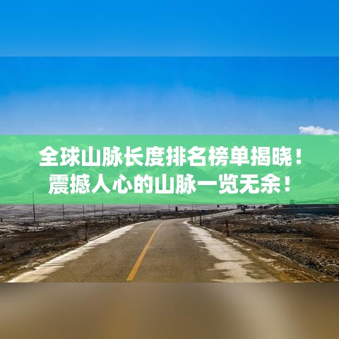 全球山脉长度排名榜单揭晓!震撼人心的山脉一览无余!