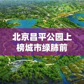 北京昌平公园上榜城市绿肺前十,惊艳魅力不可挡