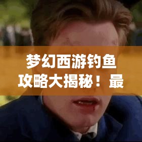 梦幻西游钓鱼攻略大揭秘!最新技巧助你轻松钓到大鱼!