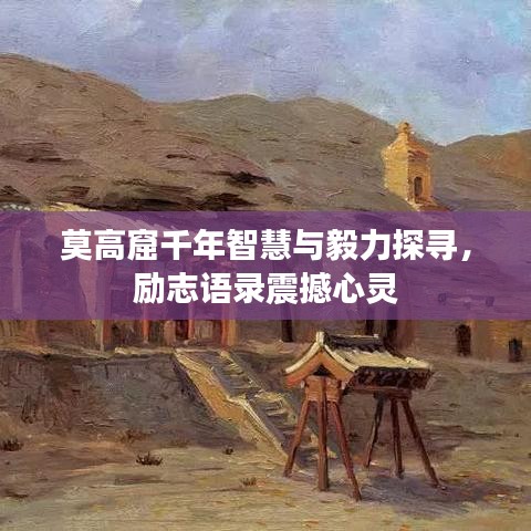 莫高窟千年智慧与毅力探寻，励志语录震撼心灵