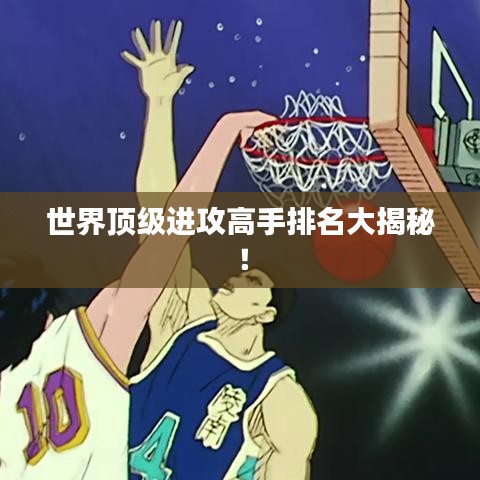 世界顶级进攻高手排名大揭秘!