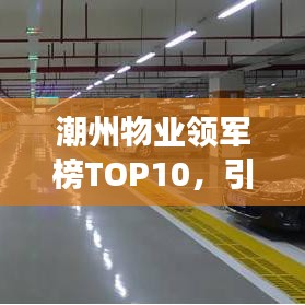 潮州物业领军榜TOP10,引领行业发展的杰出企业名单揭晓!