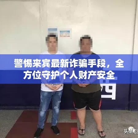 警惕来宾最新诈骗手段,全方位守护个人财产安全
