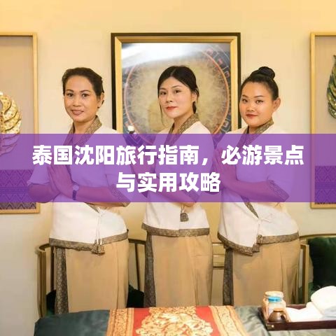 泰国沈阳旅行指南,必游景点与实用攻略