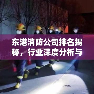 东港消防公司排名揭秘,行业深度分析与评估