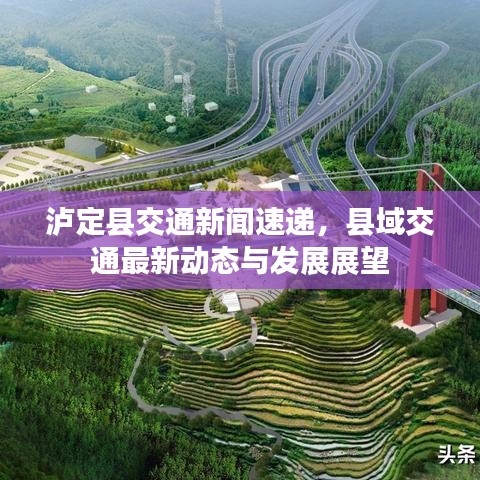 泸定县交通新闻速递,县域交通最新动态与发展展望