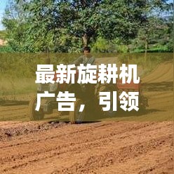 最新旋耕机广告,引领农业革命,轻松开启丰收之旅,助力农业高效发展!