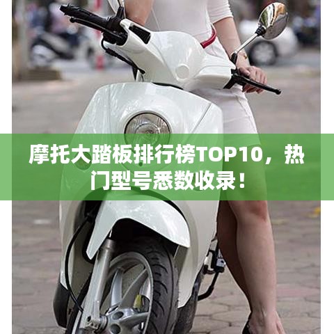 摩托大踏板排行榜TOP10,热门型号悉数收录!