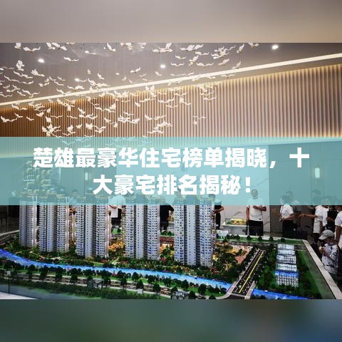 楚雄最豪华住宅榜单揭晓，十大豪宅排名揭秘！