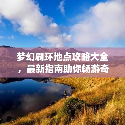 梦幻刷环地点攻略大全，最新指南助你畅游奇幻世界！