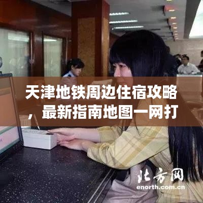 天津地铁周边住宿攻略,最新指南地图一网打尽!