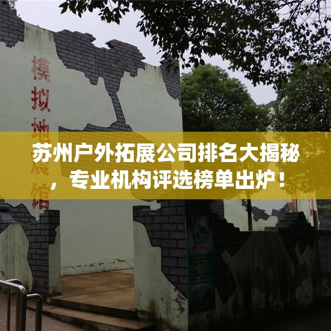 苏州户外拓展公司排名大揭秘,专业机构评选榜单出炉!