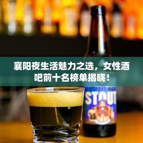 襄阳夜生活魅力之选,女性酒吧前十名榜单揭晓!