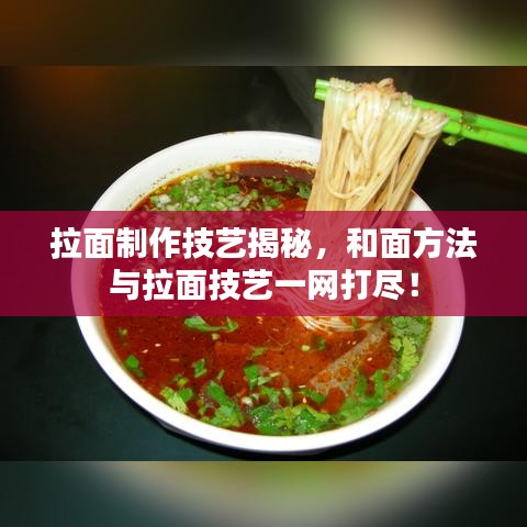 拉面制作技艺揭秘,和面方法与拉面技艺一网打尽!