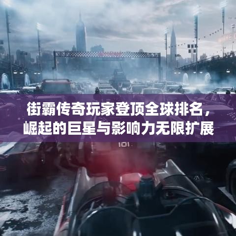 街霸传奇玩家登顶全球排名，崛起的巨星与影响力无限扩展