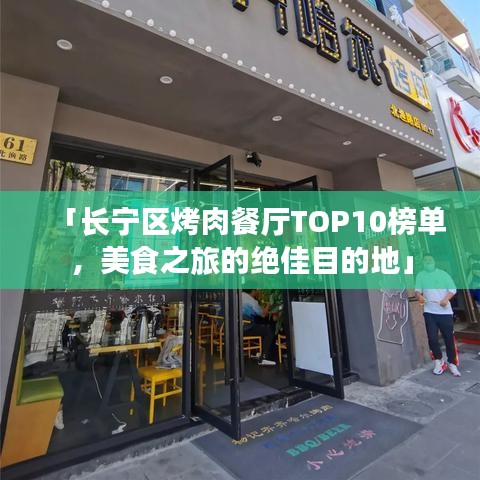 「长宁区烤肉餐厅TOP10榜单,美食之旅的绝佳目的地」
