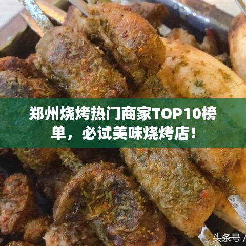 郑州烧烤热门商家TOP10榜单,必试美味烧烤店!