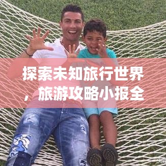 探索未知旅行世界,旅游攻略小报全攻略
