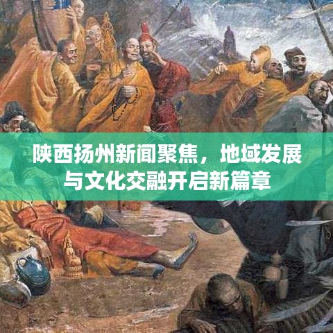 陕西扬州新闻聚焦，地域发展与文化交融开启新篇章