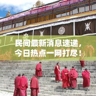 民间最新消息速递,今日热点一网打尽!