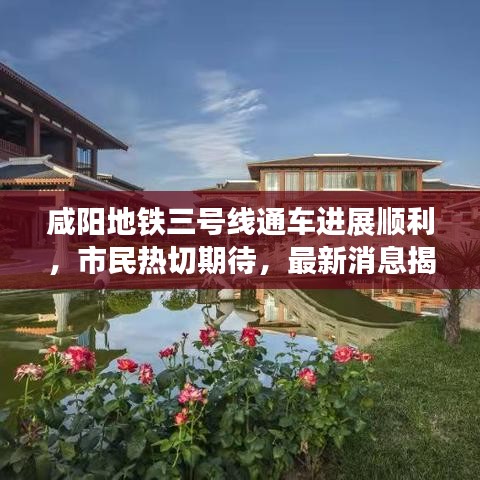 咸阳地铁三号线通车进展顺利,市民热切期待,最新消息揭秘!