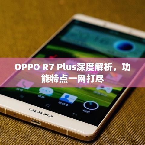 OPPO R7 Plus深度解析,功能特点一网打尽