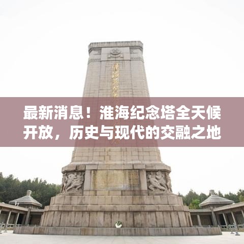 最新消息!淮海纪念塔全天候开放,历史与现代的交融之地