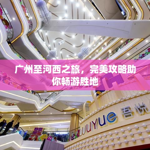 广州至河西之旅,完美攻略助你畅游胜地