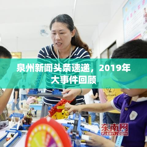 泉州新闻头条速递,2019年大事件回顾