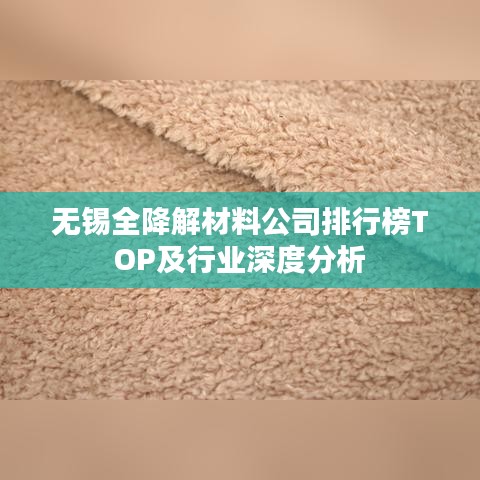 无锡全降解材料公司排行榜TOP及行业深度分析