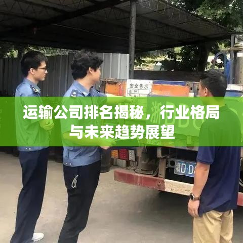 运输公司排名揭秘,行业格局与未来趋势展望