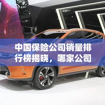 中国保险公司销量排行榜揭晓,哪家公司领先行业?