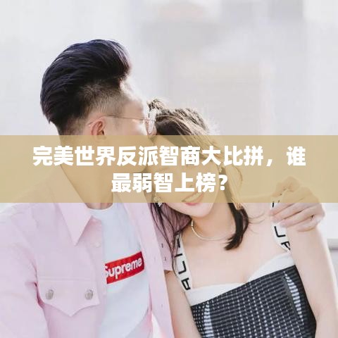 完美世界反派智商大比拼,谁最弱智上榜?